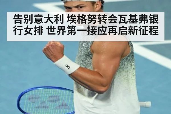 告别意大利 埃格努转会瓦基弗银行女排 世界第一接应再启新征程