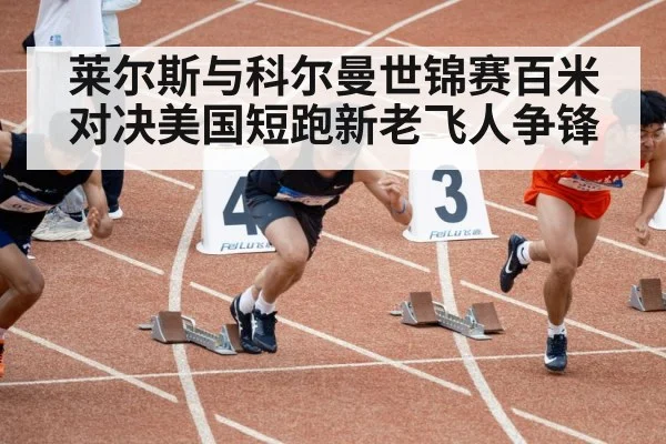 莱尔斯与科尔曼世锦赛百米对决美国短跑新老飞人争锋