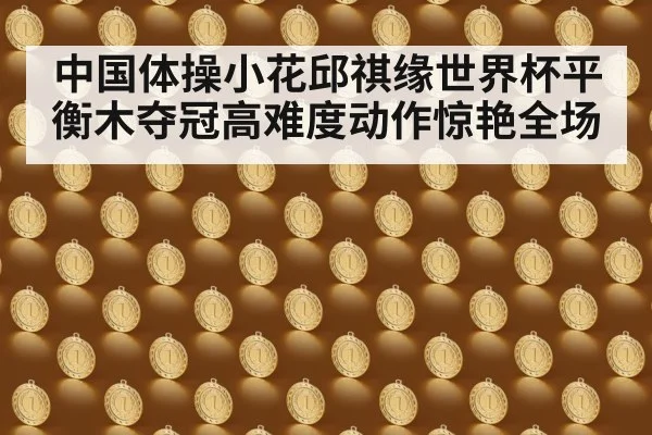 中国体操小花邱祺缘世界杯平衡木夺冠高难度动作惊艳全场